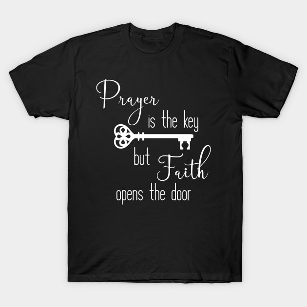 Prayer is the Key But Faith Opens the Door T-Shirt by StacysCellar